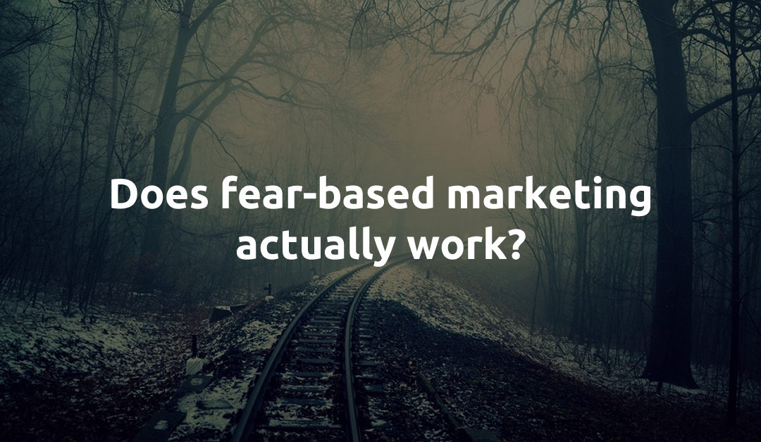 Should We Use Fear In Our Marketing?
